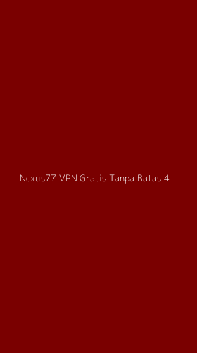 Tampilan Antarmuka Aplikasi Nexus77 Vpn Gratis Tanpa Batas - 4