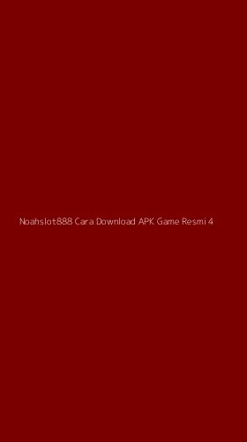 Tampilan Antarmuka Aplikasi Noahslot888 Cara Download Apk Game Resmi - 4
