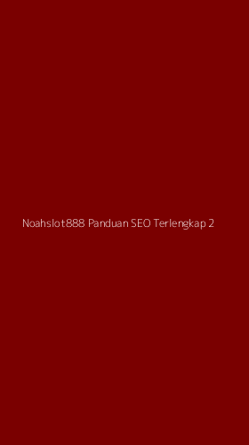 Tampilan Antarmuka Aplikasi Noahslot888 Panduan Seo Terlengkap - 2
