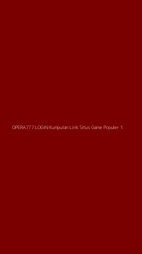 Tampilan Antarmuka Aplikasi Opera777 Login Kumpulan Link Situs Game Populer - 1