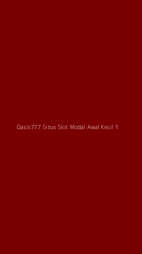 Tampilan Antarmuka Aplikasi Oasis777 Situs Slot Modal Awal Kecil - 1