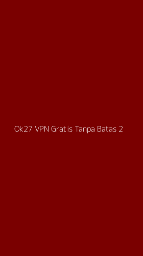 Tampilan Antarmuka Aplikasi Ok27 Vpn Gratis Tanpa Batas - 2