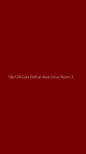 Tampilan Antarmuka Aplikasi Oke128 Cara Daftar Akun Situs Resmi - 3