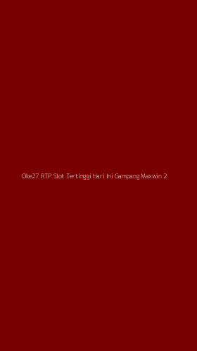 Tampilan Antarmuka Aplikasi Oke27 Rtp Slot Tertinggi Hari Ini Gampang Maxwin - 2