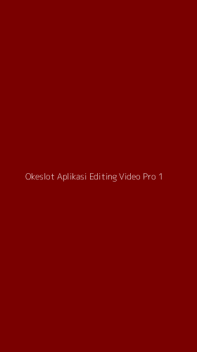 Tampilan Antarmuka Aplikasi Okeslot Aplikasi Editing Video Pro - 1