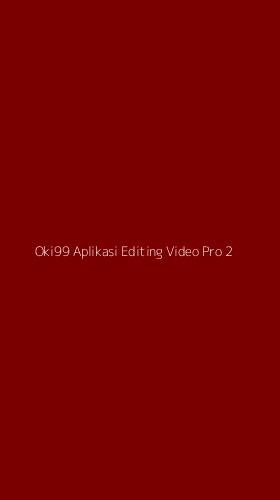 Tampilan Antarmuka Aplikasi Oki99 Aplikasi Editing Video Pro - 2