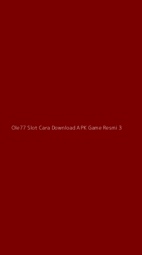 Tampilan Antarmuka Aplikasi Ole77 Slot Cara Download Apk Game Resmi - 3