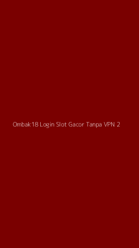 Tampilan Antarmuka Aplikasi Ombak18 Login Slot Gacor Tanpa Vpn - 2