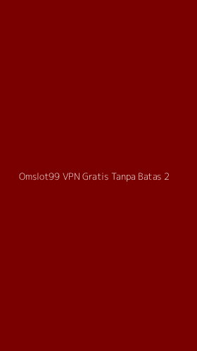 Tampilan Antarmuka Aplikasi Omslot99 Vpn Gratis Tanpa Batas - 2
