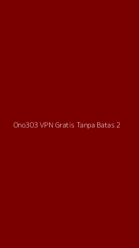 Tampilan Antarmuka Aplikasi Ono303 Vpn Gratis Tanpa Batas - 2