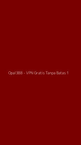 Tampilan Antarmuka Aplikasi Opal388 - VPN Gratis Tanpa Batas - 1