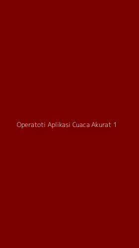 Tampilan Antarmuka Aplikasi Operatoti Aplikasi Cuaca Akurat - 1