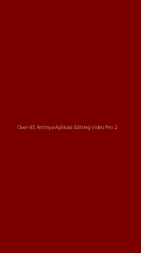 Tampilan Antarmuka Aplikasi Over 45 Artinya Aplikasi Editing Video Pro - 2