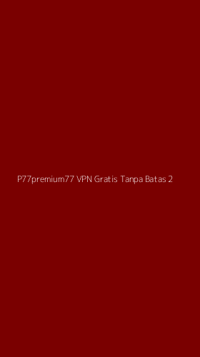 Tampilan Antarmuka Aplikasi P77premium77 Vpn Gratis Tanpa Batas - 2