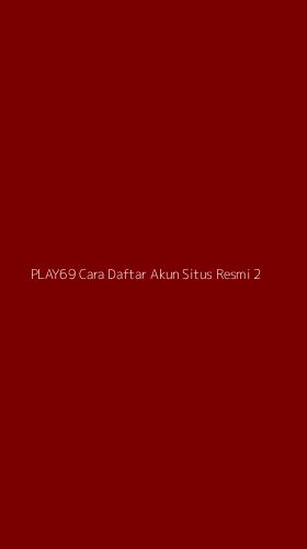 Tampilan Antarmuka Aplikasi Play69 Cara Daftar Akun Situs Resmi - 2