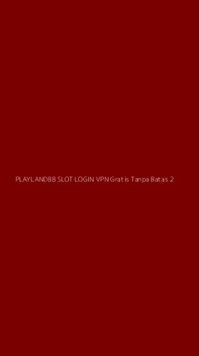 Tampilan Antarmuka Aplikasi Playland88 Slot Login Vpn Gratis Tanpa Batas - 2