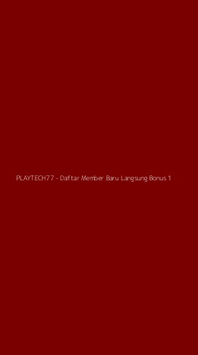 Tampilan Antarmuka Aplikasi PLAYTECH77 - Daftar Member Baru Langsung Bonus - 1