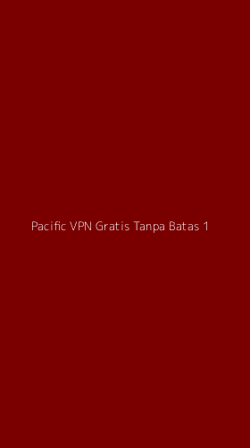 Tampilan Antarmuka Aplikasi Pacific Vpn Gratis Tanpa Batas - 1