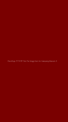 Tampilan Antarmuka Aplikasi Para Raja 777 Rtp Slot Tertinggi Hari Ini Gampang Maxwin - 3