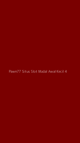 Tampilan Antarmuka Aplikasi Pawn77 Situs Slot Modal Awal Kecil - 4