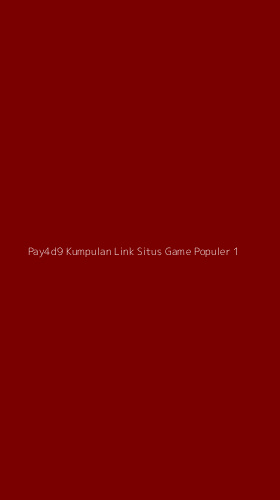 Tampilan Antarmuka Aplikasi Pay4d9 Kumpulan Link Situs Game Populer - 1