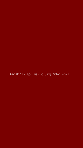 Tampilan Antarmuka Aplikasi Pecah777 Aplikasi Editing Video Pro - 1