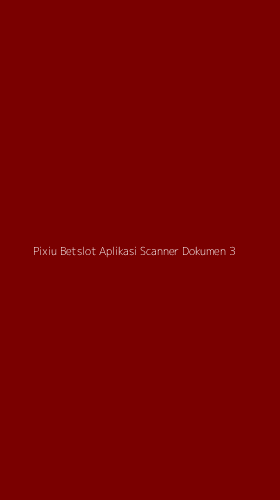 Tampilan Antarmuka Aplikasi Pixiu Betslot Aplikasi Scanner Dokumen - 3