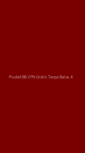 Tampilan Antarmuka Aplikasi Plusbet88 Vpn Gratis Tanpa Batas - 4