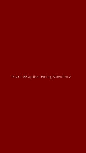 Tampilan Antarmuka Aplikasi Polaris 88 Aplikasi Editing Video Pro - 2