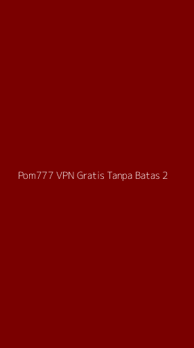 Tampilan Antarmuka Aplikasi Pom777 Vpn Gratis Tanpa Batas - 2