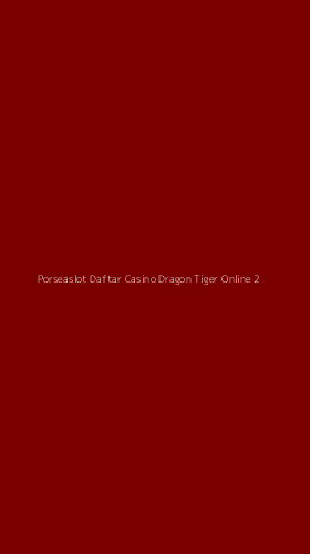 Tampilan Antarmuka Aplikasi Porseaslot Daftar Casino Dragon Tiger Online - 2