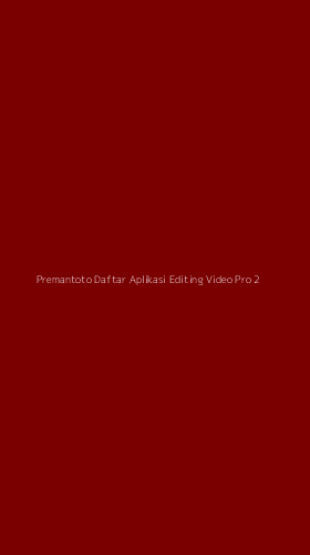 Tampilan Antarmuka Aplikasi Premantoto Daftar Aplikasi Editing Video Pro - 2