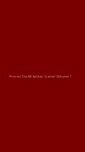 Tampilan Antarmuka Aplikasi Princess Slot88 Aplikasi Scanner Dokumen - 1