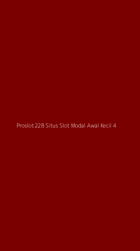 Tampilan Antarmuka Aplikasi Proslot228 Situs Slot Modal Awal Kecil - 4