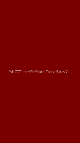 Tampilan Antarmuka Aplikasi Psk 777slot Vpn Gratis Tanpa Batas - 2