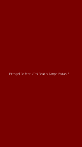 Tampilan Antarmuka Aplikasi Pttogel Daftar Vpn Gratis Tanpa Batas - 3