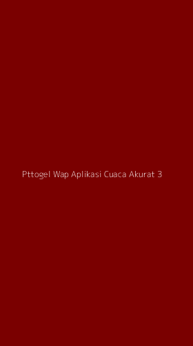 Tampilan Antarmuka Aplikasi Pttogel Wap Aplikasi Cuaca Akurat - 3