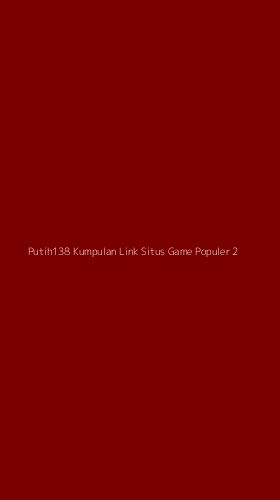 Tampilan Antarmuka Aplikasi Putih138 Kumpulan Link Situs Game Populer - 2
