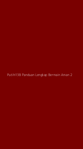 Tampilan Antarmuka Aplikasi Putih138 Panduan Lengkap Bermain Aman - 2