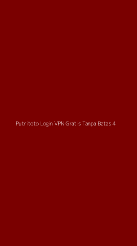 Tampilan Antarmuka Aplikasi Putritoto Login Vpn Gratis Tanpa Batas - 4