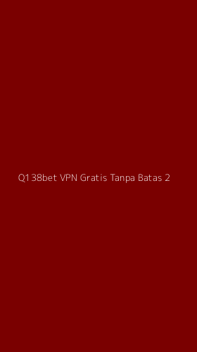 Tampilan Antarmuka Aplikasi Q138bet Vpn Gratis Tanpa Batas - 2