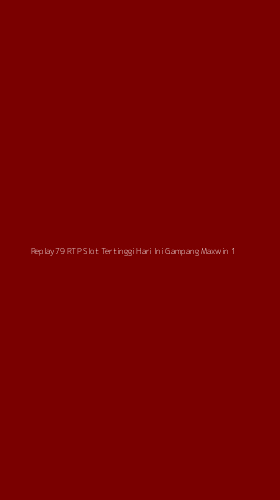 Tampilan Antarmuka Aplikasi Replay79 Rtp Slot Tertinggi Hari Ini Gampang Maxwin - 1