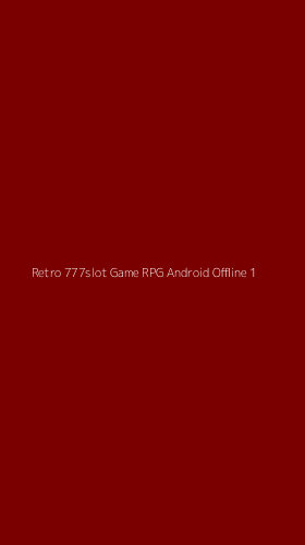 Tampilan Antarmuka Aplikasi Retro 777slot Game Rpg Android Offline - 1