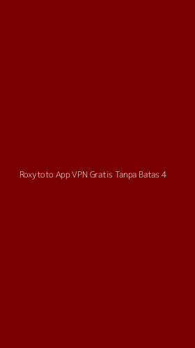 Tampilan Antarmuka Aplikasi Roxytoto App Vpn Gratis Tanpa Batas - 4