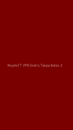 Tampilan Antarmuka Aplikasi Royale77 Vpn Gratis Tanpa Batas - 2