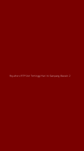 Tampilan Antarmuka Aplikasi Royaltoro Rtp Slot Tertinggi Hari Ini Gampang Maxwin - 2