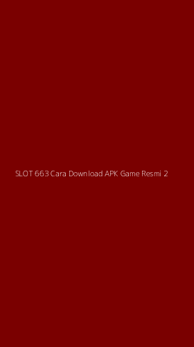 Tampilan Antarmuka Aplikasi Slot 663 Cara Download Apk Game Resmi - 2
