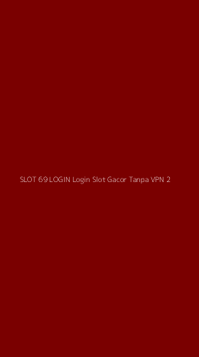 Tampilan Antarmuka Aplikasi Slot 69 Login Login Slot Gacor Tanpa Vpn - 2