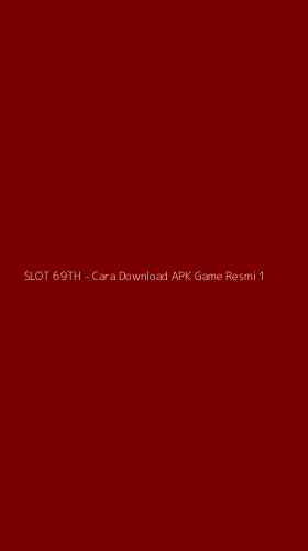 Tampilan Antarmuka Aplikasi SLOT 69TH - Cara Download APK Game Resmi - 1
