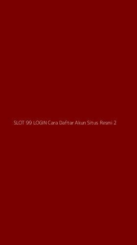 Tampilan Antarmuka Aplikasi Slot 99 Login Cara Daftar Akun Situs Resmi - 2